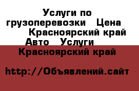 Услуги по грузоперевозки › Цена ­ 900 - Красноярский край Авто » Услуги   . Красноярский край